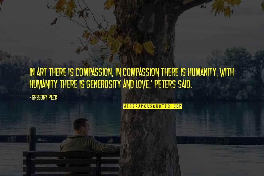 Grigorashvili Quotes By Gregory Peck: In art there is compassion, in compassion there Grigorashvili Quotes By Gregory Peck: In art there is compassion, in compassion there