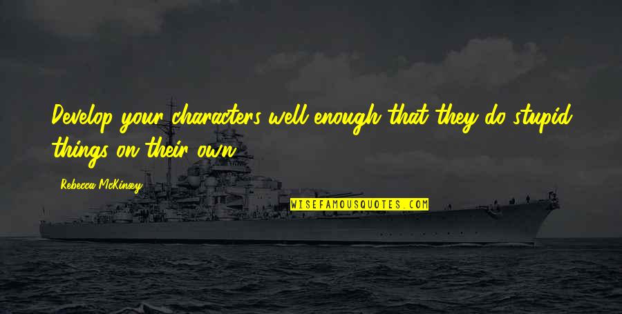 Grigore Alexandrescu Quotes By Rebecca McKinsey: Develop your characters well enough that they do