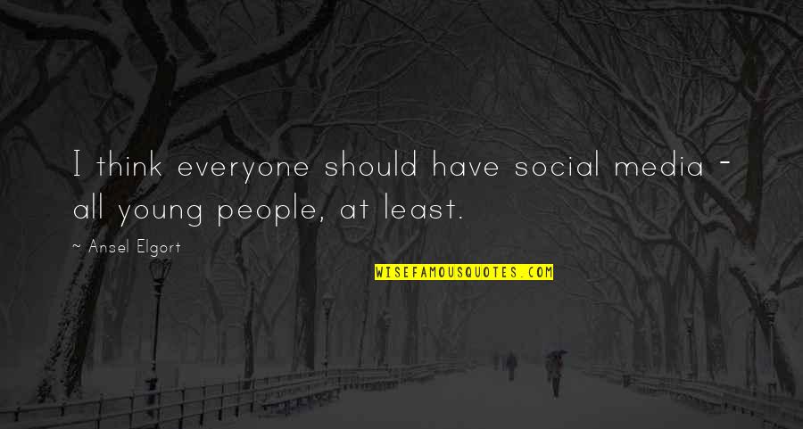 Grigore Vieru Quotes By Ansel Elgort: I think everyone should have social media -