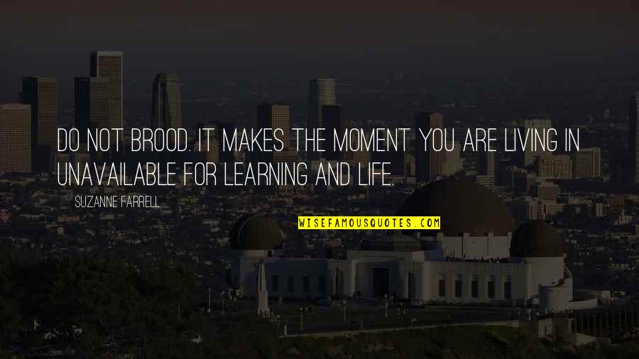 Grigore Vieru Quotes By Suzanne Farrell: Do not brood. It makes the moment you
