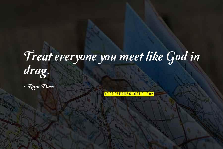 Grigorescu Stefanica Quotes By Ram Dass: Treat everyone you meet like God in drag. Grigorescu Stefanica Quotes By Ram Dass: Treat everyone you meet like God in drag.