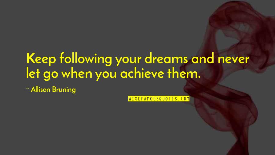 Grigori Gorin Quotes By Allison Bruning: Keep following your dreams and never let go