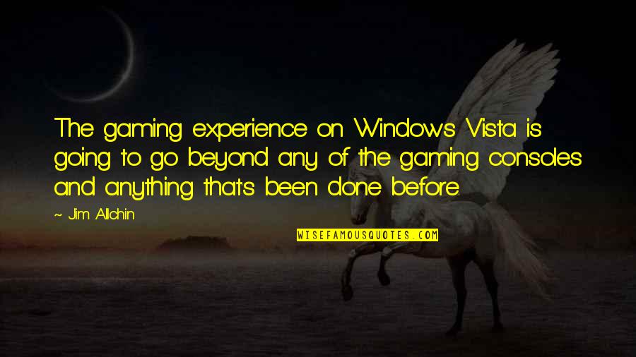 Grigori Rasputin Quote Quotes By Jim Allchin: The gaming experience on Windows Vista is going