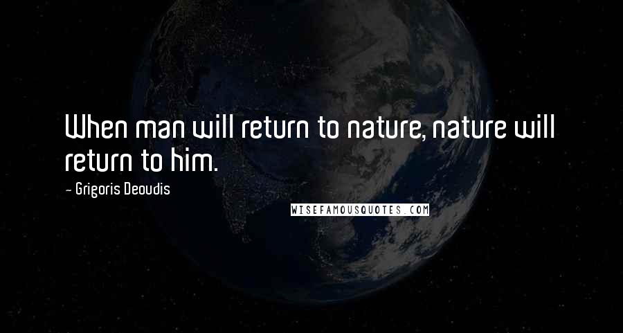 Grigoris Deoudis quotes: When man will return to nature, nature will return to him.