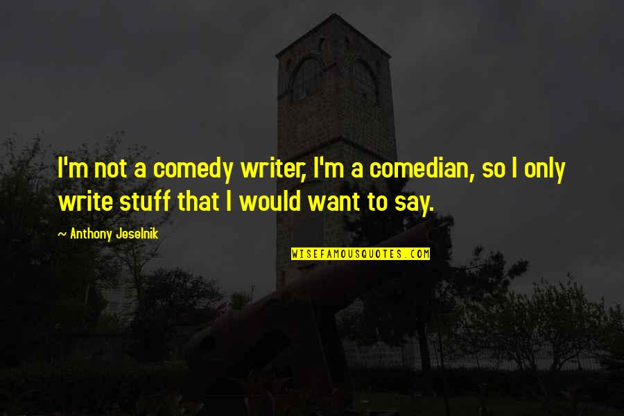 Grigorovich Frigate Quotes By Anthony Jeselnik: I'm not a comedy writer, I'm a comedian, Grigorovich Frigate Quotes By Anthony Jeselnik: I'm not a comedy writer, I'm a comedian,