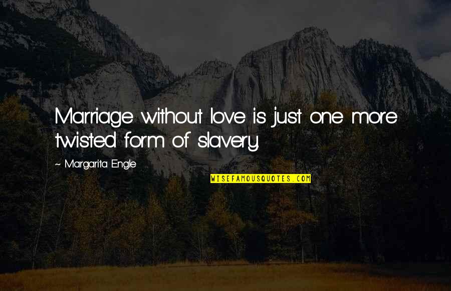 Grigory Zinoviev Quotes By Margarita Engle: Marriage without love is just one more twisted