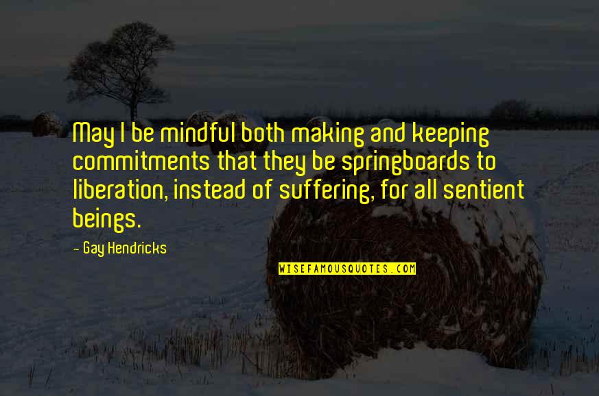 Grigris Quotes By Gay Hendricks: May I be mindful both making and keeping