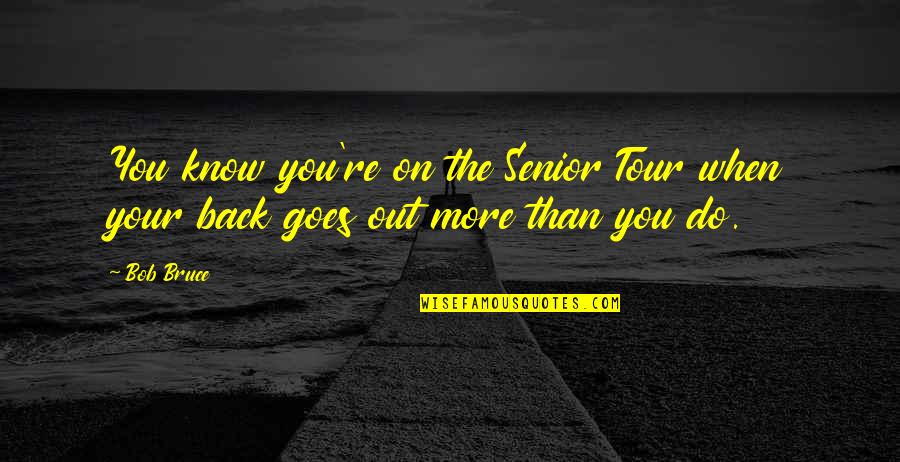 Grigsby Cactus Quotes By Bob Bruce: You know you're on the Senior Tour when