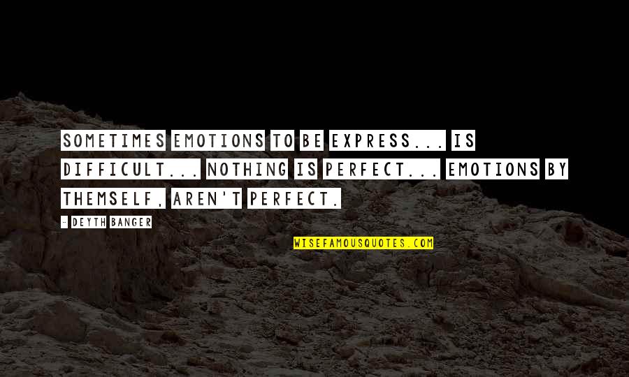 Grigson V Quotes By Deyth Banger: Sometimes emotions to be express... is difficult... nothing