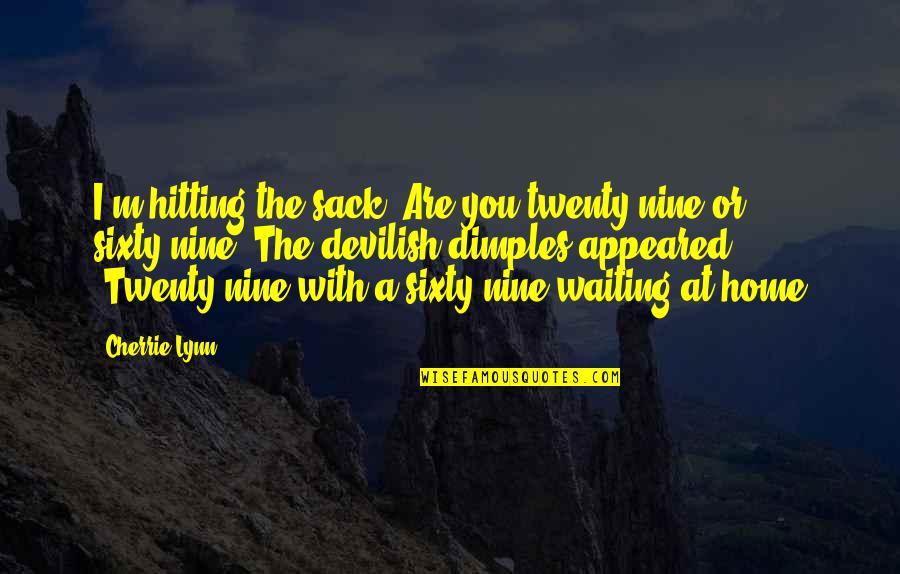 Grihastha Vision Quotes By Cherrie Lynn: I'm hitting the sack""Are you twenty-nine or sixty-nine?"The Grihastha Vision Quotes By Cherrie Lynn: I'm hitting the sack""Are you twenty-nine or sixty-nine?"The