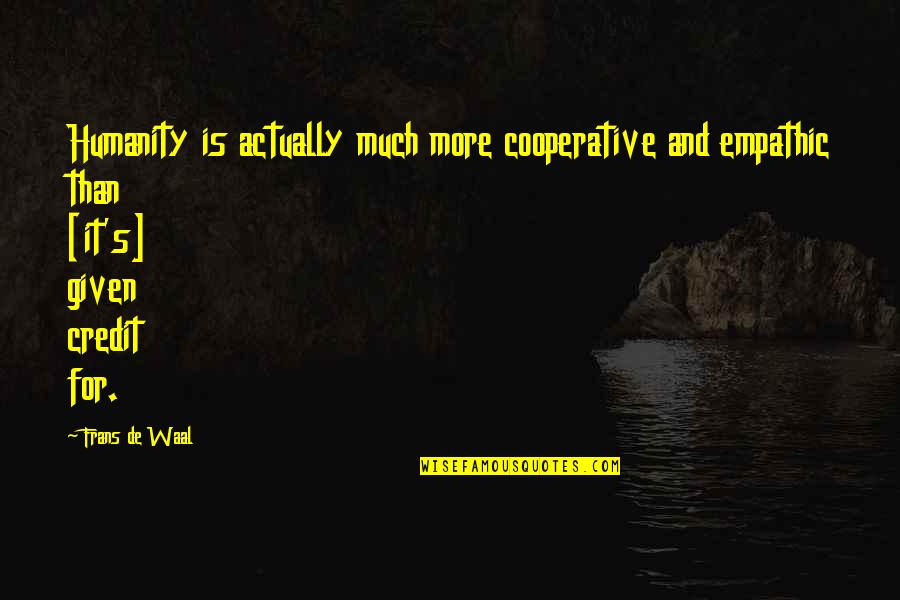 Grihastha Vision Quotes By Frans De Waal: Humanity is actually much more cooperative and empathic Grihastha Vision Quotes By Frans De Waal: Humanity is actually much more cooperative and empathic