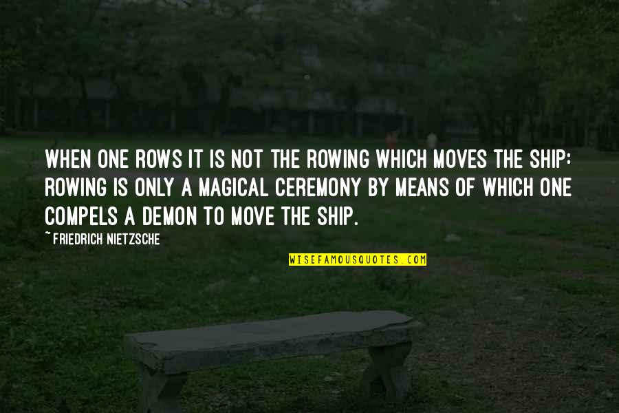 Grihastha Vision Quotes By Friedrich Nietzsche: When one rows it is not the rowing Grihastha Vision Quotes By Friedrich Nietzsche: When one rows it is not the rowing