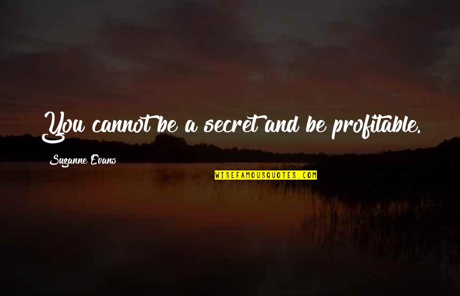 Grijalva Congress Quotes By Suzanne Evans: You cannot be a secret and be profitable. Grijalva Congress Quotes By Suzanne Evans: You cannot be a secret and be profitable.