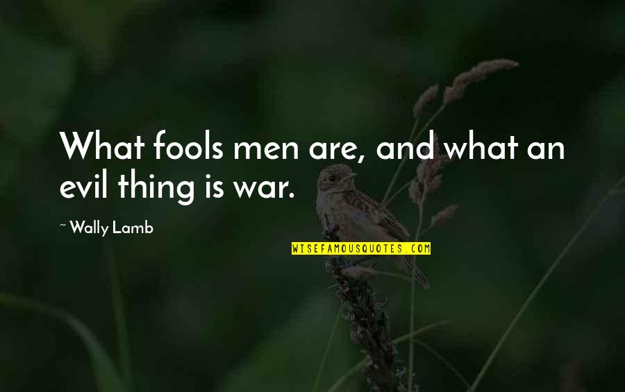 Grijalva Elementary Quotes By Wally Lamb: What fools men are, and what an evil