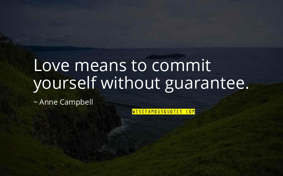 Grijeh Njene Quotes By Anne Campbell: Love means to commit yourself without guarantee. Grijeh Njene Quotes By Anne Campbell: Love means to commit yourself without guarantee.