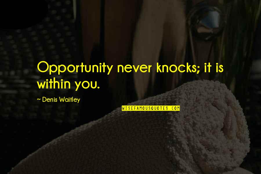 Grijeh Text Quotes By Denis Waitley: Opportunity never knocks; it is within you.