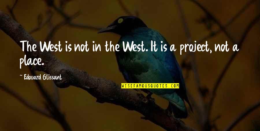 Grijeh Text Quotes By Edouard Glissant: The West is not in the West. It