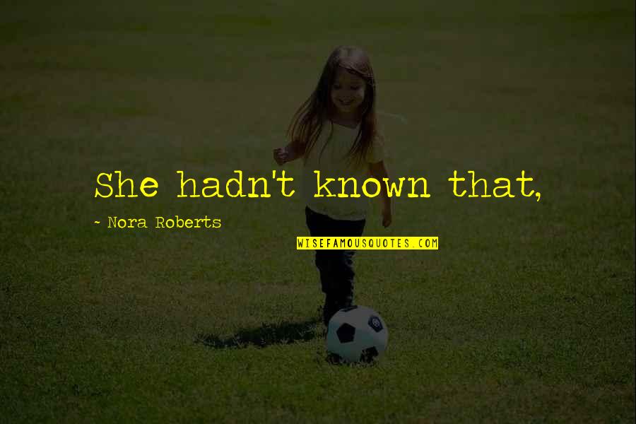 Grijpstra De Gier Quotes By Nora Roberts: She hadn't known that, Grijpstra De Gier Quotes By Nora Roberts: She hadn't known that,