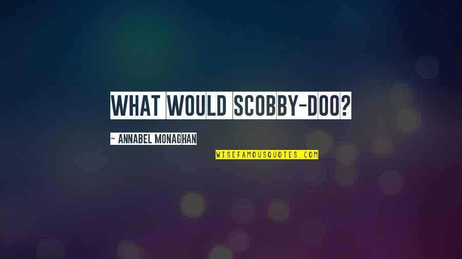 Gril Quotes By Annabel Monaghan: What would Scobby-Doo?