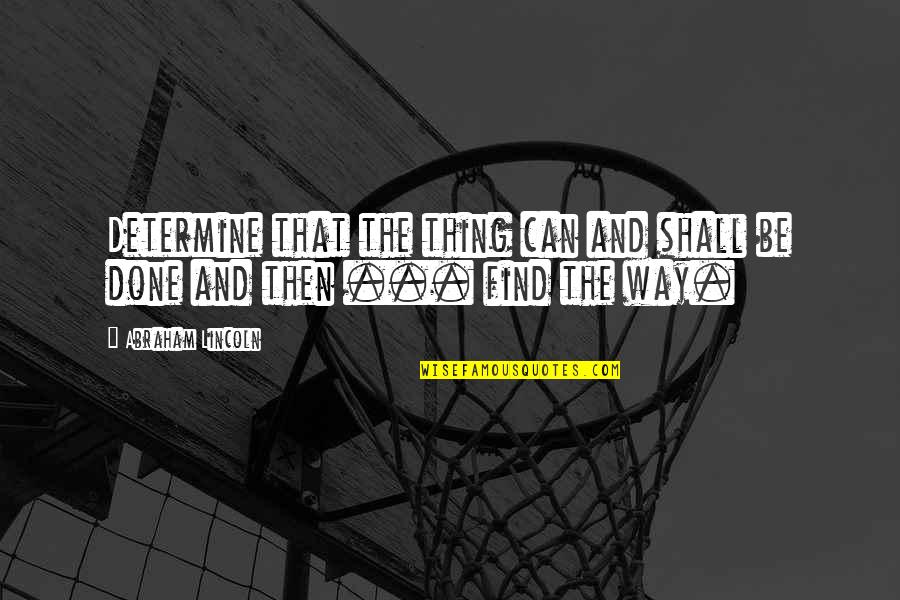Grillaert Jeroen Quotes By Abraham Lincoln: Determine that the thing can and shall be