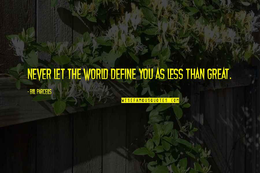 Grillaert Jeroen Quotes By Bill Parcells: Never let the world define you as less Grillaert Jeroen Quotes By Bill Parcells: Never let the world define you as less