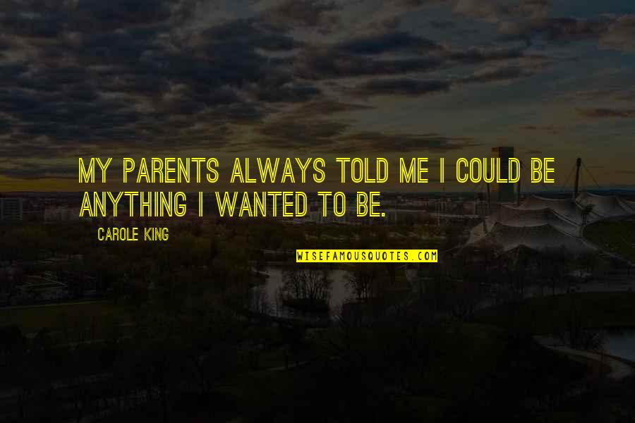 Grillaert Wetteren Quotes By Carole King: My parents always told me I could be