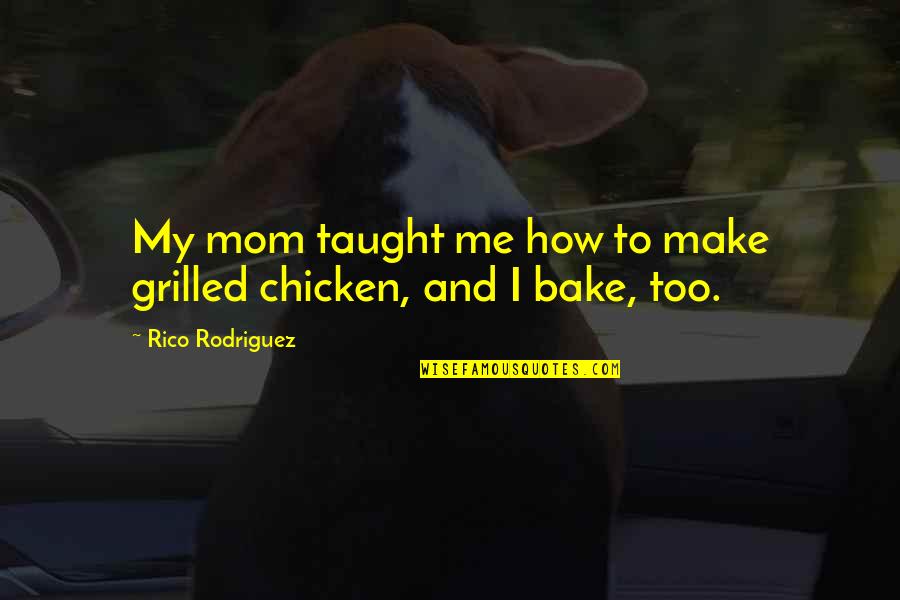 Grilled Chicken Quotes By Rico Rodriguez: My mom taught me how to make grilled