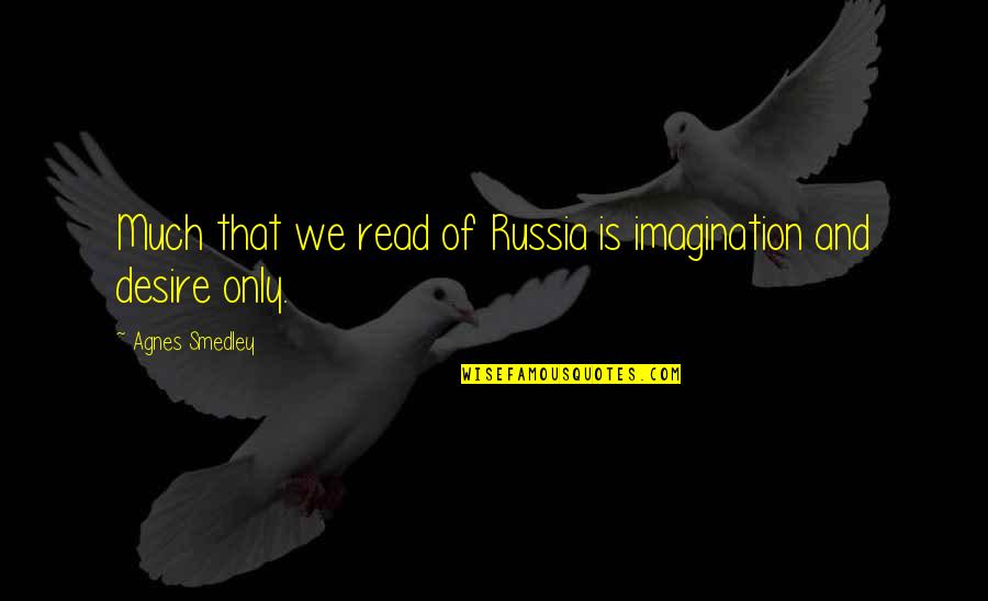 Grillette Quotes By Agnes Smedley: Much that we read of Russia is imagination