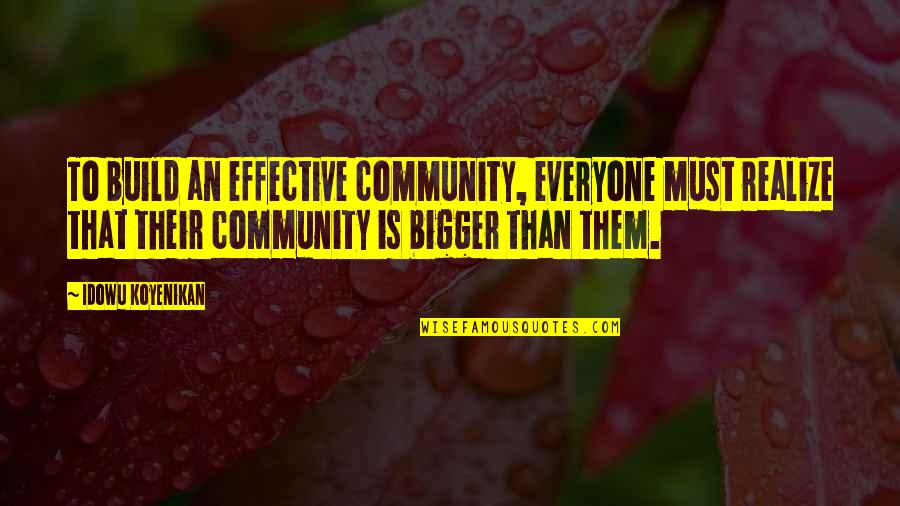 Grilling Out Quotes By Idowu Koyenikan: To build an effective community, everyone must realize