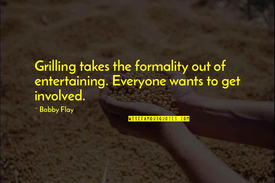 Grilling Quotes By Bobby Flay: Grilling takes the formality out of entertaining. Everyone