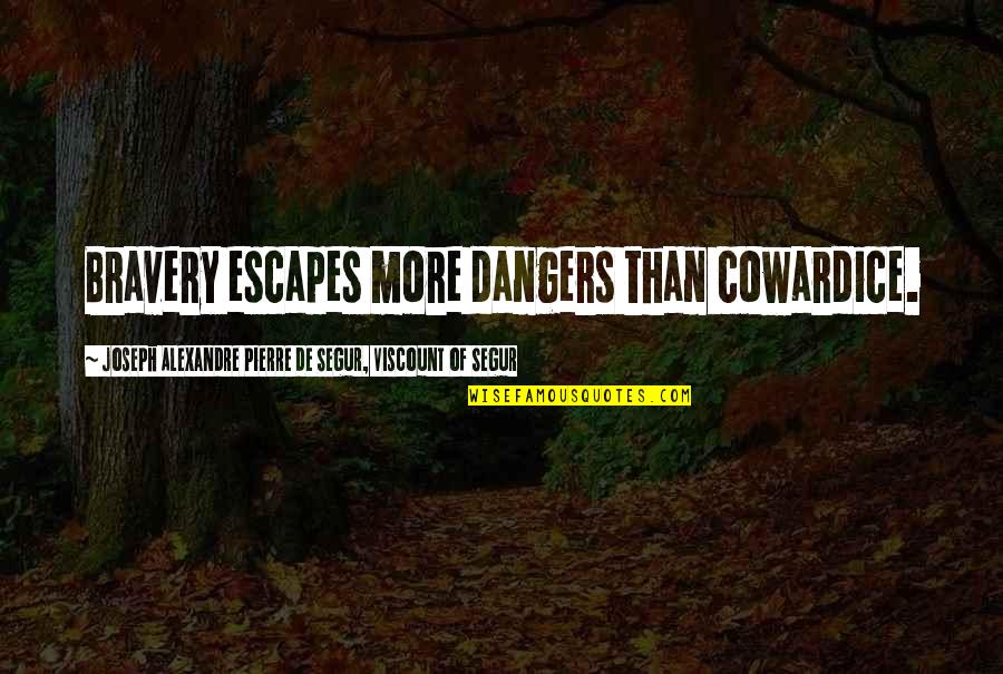 Grillmaster Quotes By Joseph Alexandre Pierre De Segur, Viscount Of Segur: Bravery escapes more dangers than cowardice.