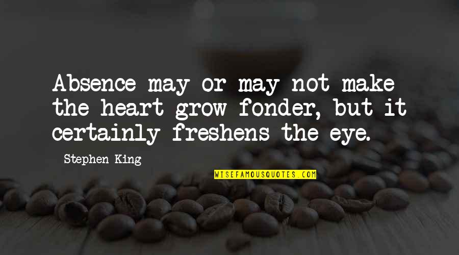 Grillos Fresh Quotes By Stephen King: Absence may or may not make the heart