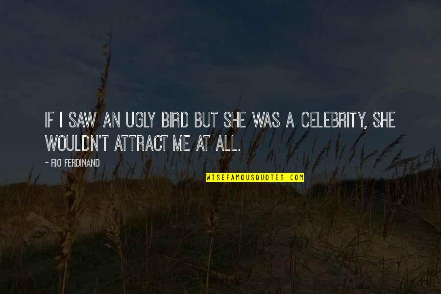 Grillwork Quotes By Rio Ferdinand: If I saw an ugly bird but she