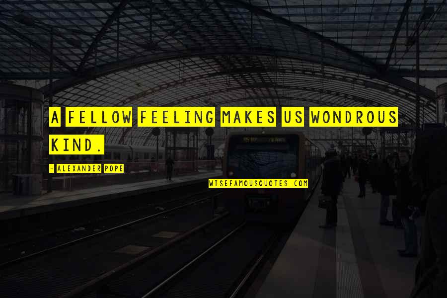 Grilzz Quotes By Alexander Pope: A fellow feeling makes us wondrous kind.