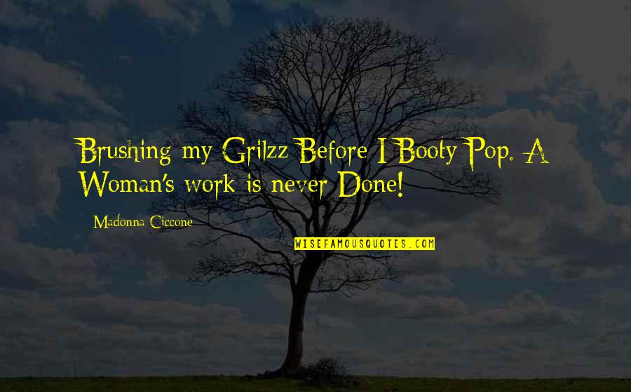 Grilzz Quotes By Madonna Ciccone: Brushing my Grilzz Before I Booty Pop. A Grilzz Quotes By Madonna Ciccone: Brushing my Grilzz Before I Booty Pop. A