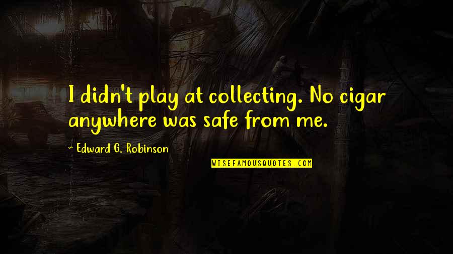 Grim Grotto Quotes By Edward G. Robinson: I didn't play at collecting. No cigar anywhere
