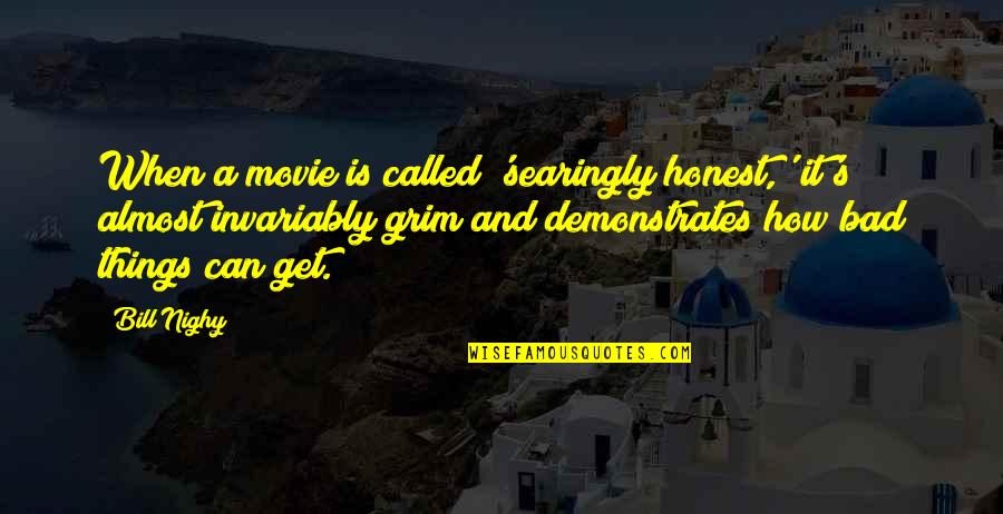 Grim Quotes By Bill Nighy: When a movie is called 'searingly honest,' it's Grim Quotes By Bill Nighy: When a movie is called 'searingly honest,' it's