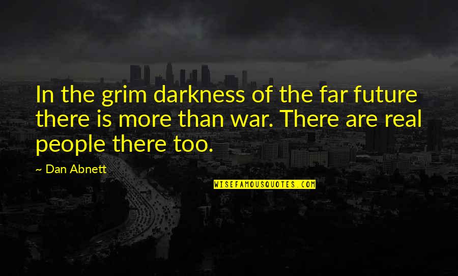 Grim Quotes By Dan Abnett: In the grim darkness of the far future Grim Quotes By Dan Abnett: In the grim darkness of the far future