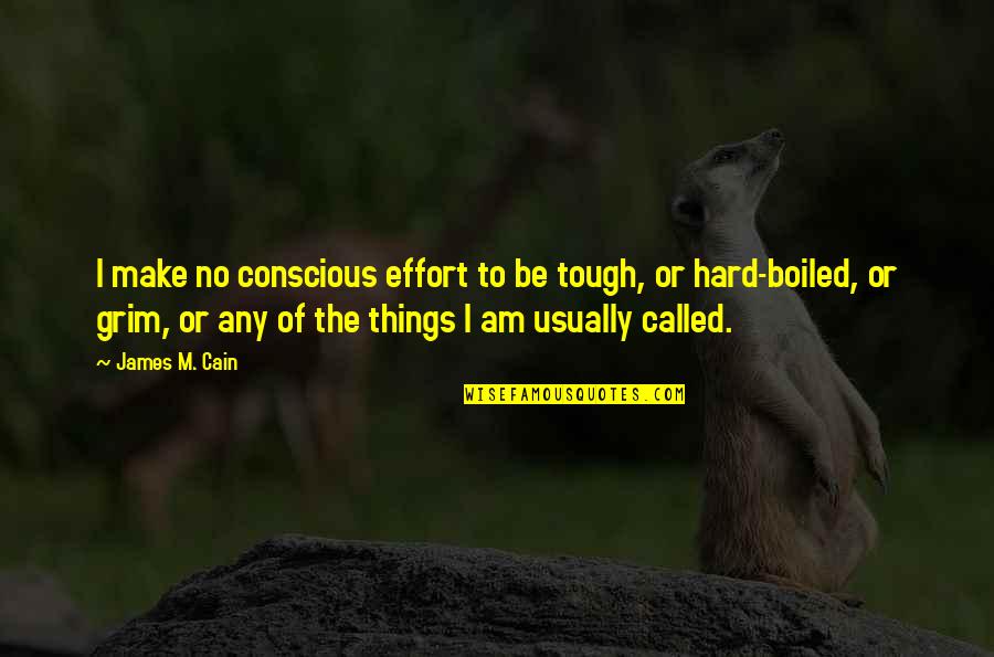 Grim Quotes By James M. Cain: I make no conscious effort to be tough, Grim Quotes By James M. Cain: I make no conscious effort to be tough,