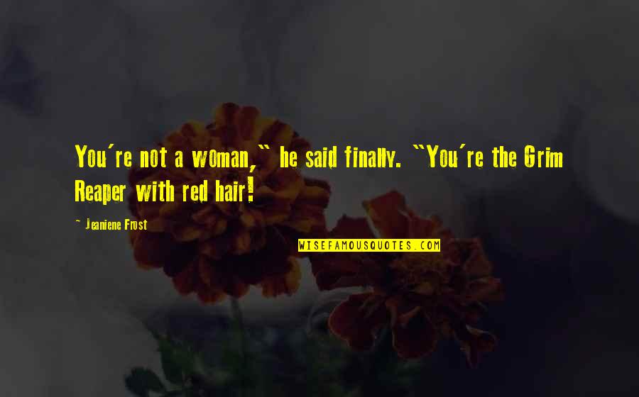 Grim Quotes By Jeaniene Frost: You're not a woman," he said finally. "You're