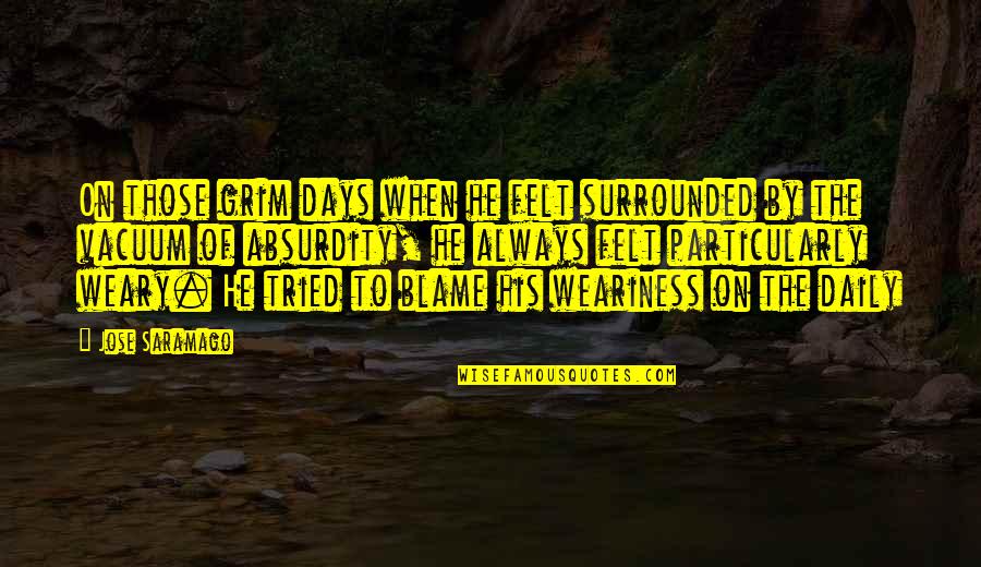 Grim Quotes By Jose Saramago: On those grim days when he felt surrounded Grim Quotes By Jose Saramago: On those grim days when he felt surrounded