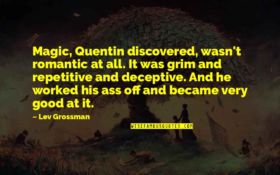Grim Quotes By Lev Grossman: Magic, Quentin discovered, wasn't romantic at all. It Grim Quotes By Lev Grossman: Magic, Quentin discovered, wasn't romantic at all. It