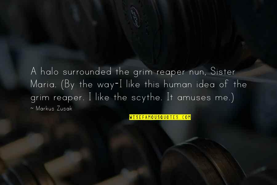 Grim Quotes By Markus Zusak: A halo surrounded the grim reaper nun, Sister Grim Quotes By Markus Zusak: A halo surrounded the grim reaper nun, Sister
