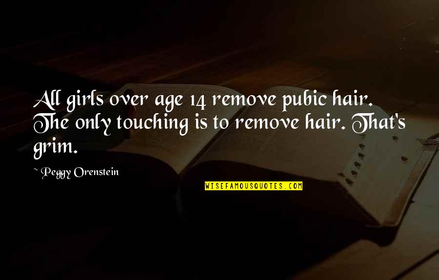 Grim Quotes By Peggy Orenstein: All girls over age 14 remove pubic hair. Grim Quotes By Peggy Orenstein: All girls over age 14 remove pubic hair.
