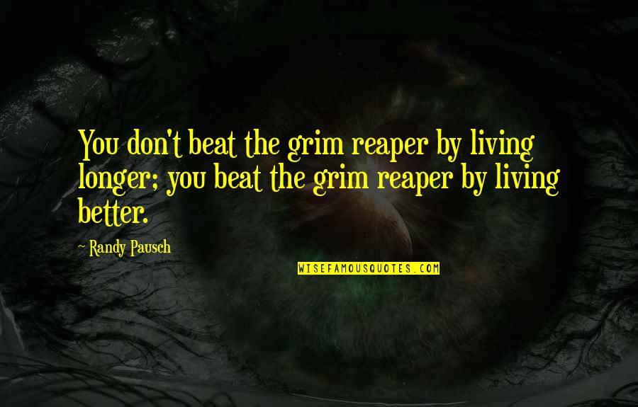 Grim Quotes By Randy Pausch: You don't beat the grim reaper by living Grim Quotes By Randy Pausch: You don't beat the grim reaper by living
