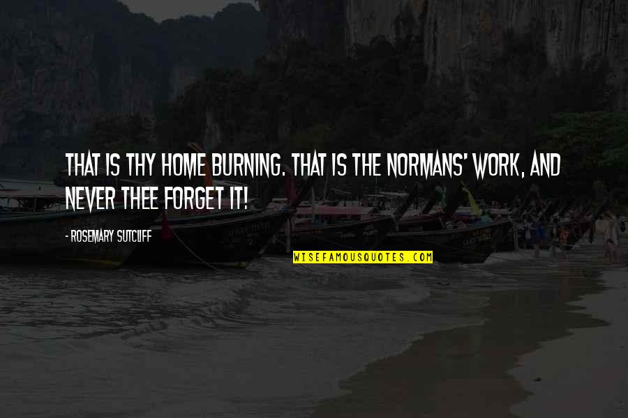 Grim Quotes By Rosemary Sutcliff: That is thy home burning. That is the Grim Quotes By Rosemary Sutcliff: That is thy home burning. That is the