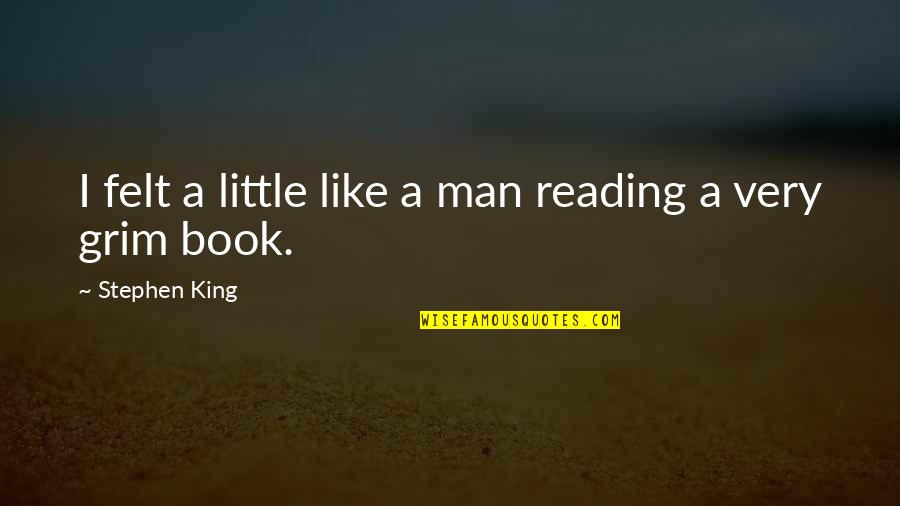 Grim Quotes By Stephen King: I felt a little like a man reading Grim Quotes By Stephen King: I felt a little like a man reading