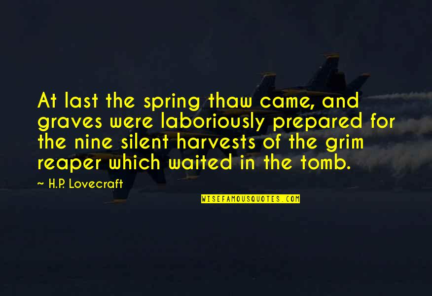 Grim Reaper Quotes By H.P. Lovecraft: At last the spring thaw came, and graves