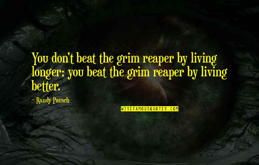 Grim Reaper Quotes By Randy Pausch: You don't beat the grim reaper by living