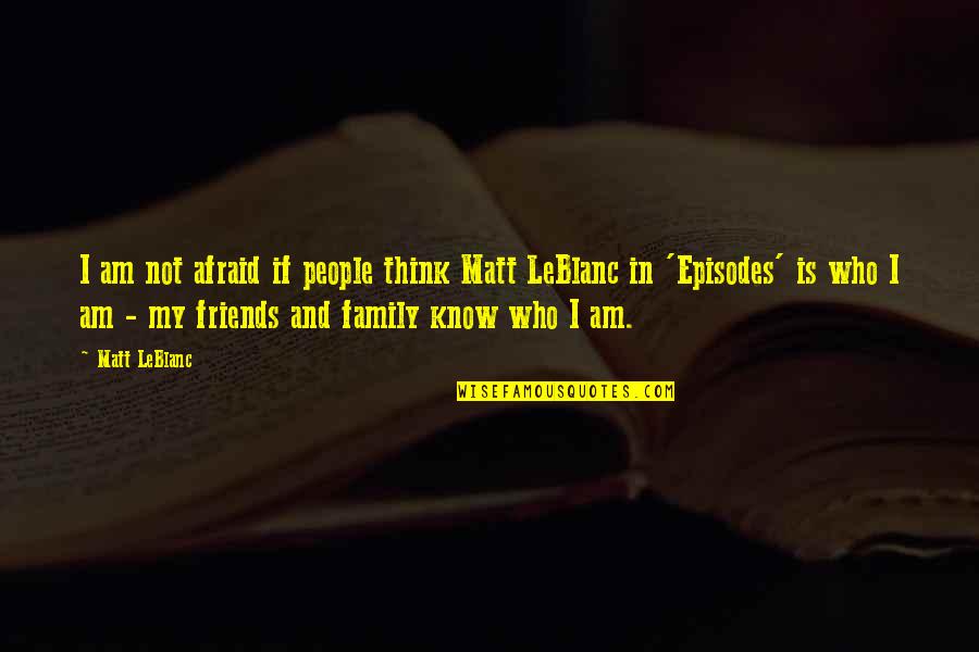 Grima Wormtongue Quotes By Matt LeBlanc: I am not afraid if people think Matt Grima Wormtongue Quotes By Matt LeBlanc: I am not afraid if people think Matt